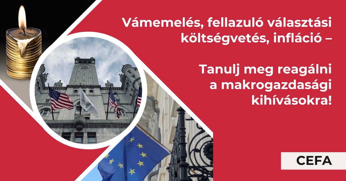 Vámemelés, fellazuló választási költségvetés, infláció – Tanulj meg reagálni a makrogazdasági kihívásokra!